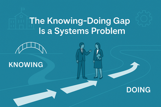 Closing the Knowing-Doing Gap Through Better Systems